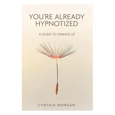 "You're Already Hypnotized: A Guide to Waking Up" - "" ("Morgan Cynthia")(Paperback)