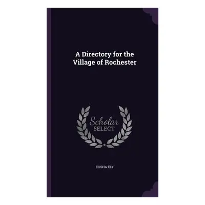 "A Directory for the Village of Rochester" - "" ("Ely Elisha")(Pevná vazba)