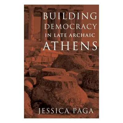 "Building Democracy in Late Archaic Athens" - "" ("Paga Jessica")(Paperback)