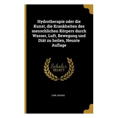 "Hydrotherapie oder die Kunst, die Krankheiten des menschlichen Krpers durch Wasser, Luft, Beweg