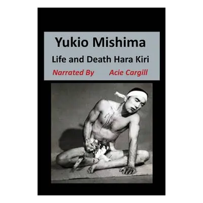 "Yukio Mishima: Life, Death, Hara Kiri" - "" ("Cargill Acie")(Paperback)