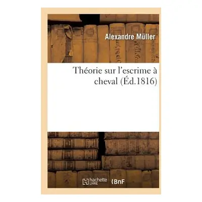 "Thorie Sur l'Escrime Cheval" - "" ("Muller Alexandre")(Paperback)