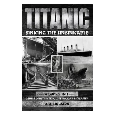 "Titanic - Sinking The Unsinkable: Genius Construction, Love Holiday & Disaster" - "" ("Kingston