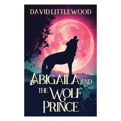 "Abigaila And The Wolf Prince" - "" ("Littlewood David")(Paperback)