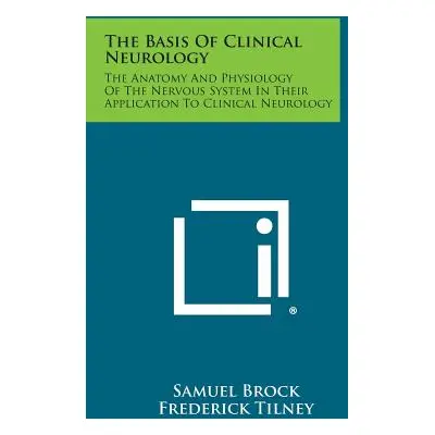 "The Basis of Clinical Neurology: The Anatomy and Physiology of the Nervous System in Their Appl