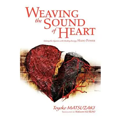 "Weaving the Sound of Heart: Solving the Agonies with Healing Energy: Hado Power" - "" ("Matsuza