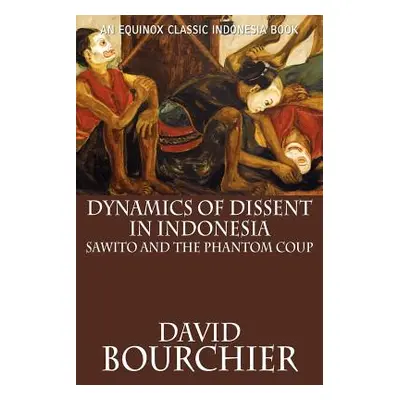 "Dynamics of Dissent in Indonesia: Sawito and the Phantom Coup" - "" ("Bourchier David")(Paperba