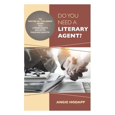 "Do You Need a Literary Agent?: The Writer-in-the-Know Guide to a Literary Agent's Role in the P