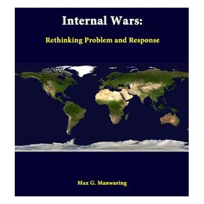 "Internal Wars: Rethinking Problem and Response" - "" ("Manwaring Max G.")(Paperback)