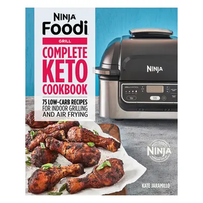 "Ninja Foodi Grill Complete Keto Cookbook: 75 Low-Carb Recipes for Indoor Grilling and Air Fryin