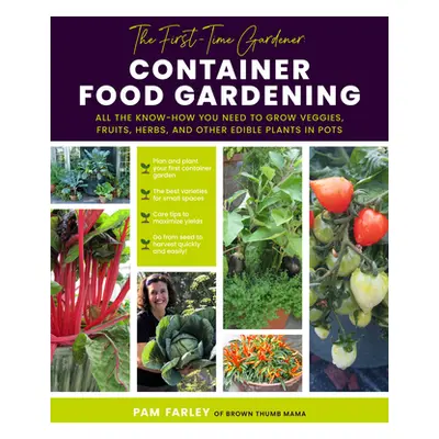 "The First-Time Gardener: Container Food Gardening: All the Know-How You Need to Grow Veggies, F