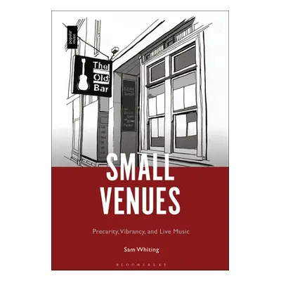 "Small Venues: Precarity, Vibrancy and Live Music" - "" ("Whiting Sam")(Pevná vazba)