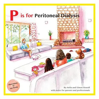 "P is for Peritoneal Dialysis: With Notes for Parents and Professionals" - "" ("Howell Simon")(P