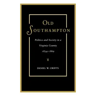 "Old Southampton: Politics and Society in a Virginia County, 1834-1869" - "" ("Crofts Daniel W."