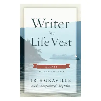 "Writer in a Life Vest: Essays from the Salish Sea" - "" ("Graville Iris")(Paperback)