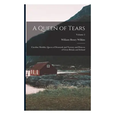 "A Queen of Tears: Caroline Matilda, Queen of Denmark and Norway and Princess of Great Britain a