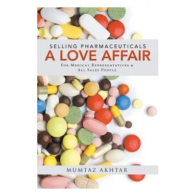 "Selling Pharmaceuticals-A Love Affair: For Medical Representatives & All Sales People" - "" ("M