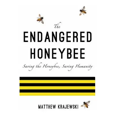 "The Endangered Honeybee: Saving the Honeybee, Saving Humanity" - "" ("Krajewski Matthew")(Paper