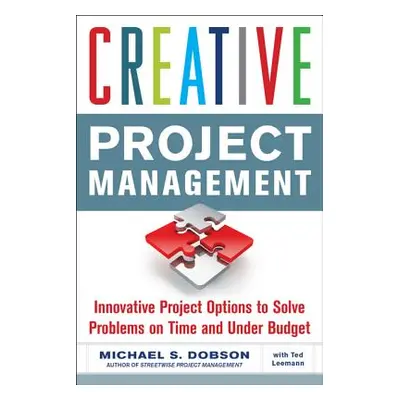 "Creative Project Management: Innovative Project Options to Solve Problems on Time and Under Bud