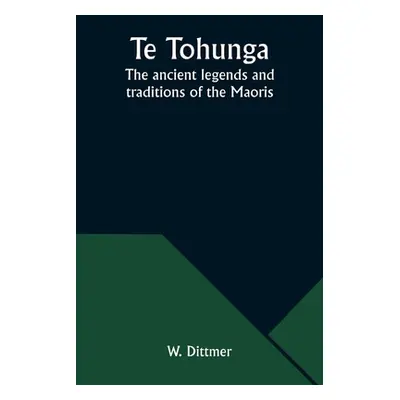 "Te Tohunga: The ancient legends and traditions of the Maoris" - "" ("Dittmer W.")(Paperback)