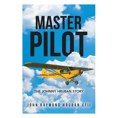 "Master Pilot: The Johnny Hruban Story" - "" ("Hruban Cfii John Raymond")(Paperback)