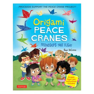 "Origami Peace Cranes: Friendships Take Flight: Includes Origami Paper & Instructions