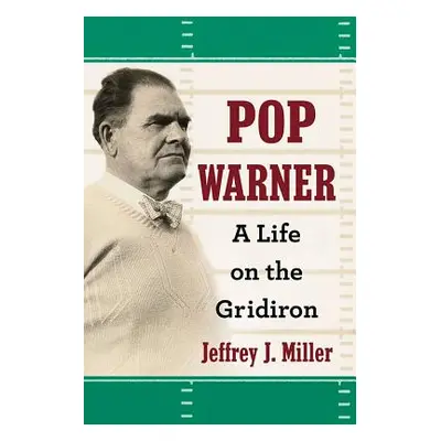 "Pop Warner: A Life on the Gridiron" - "" ("Miller Jeffrey J.")(Paperback)