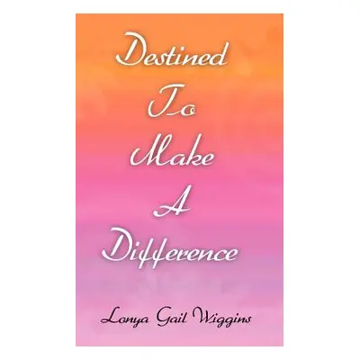 "Destined To Make A Difference" - "" ("Wiggins Lonya Gail")(Paperback)