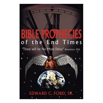 "Bible Prophecies of the End Times: There will be No More Delay" Revelation 10:6"" - "" ("Ford E