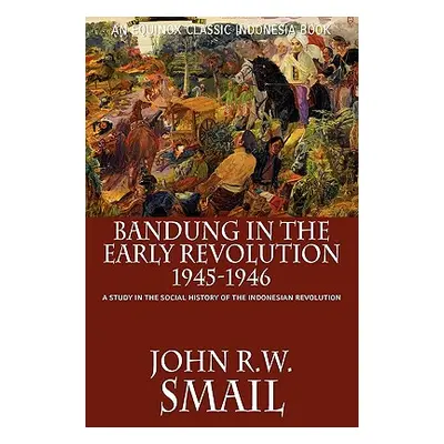 "Bandung in the Early Revolution, 1945-1946: A Study in the Social History of the Indonesian Rev