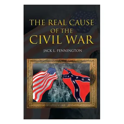 "The Real Cause of the Civil War" - "" ("Pennington Jack L.")(Paperback)