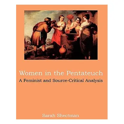 "Women in the Pentateuch: A Feminist and Source-Critical Analysis" - "" ("Shectman Sarah")(Pevná