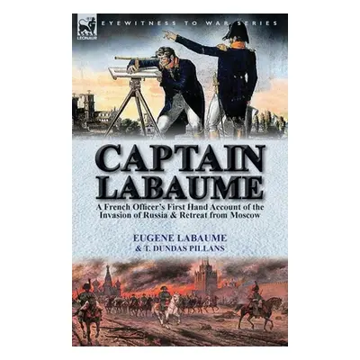 "Captain Labaume: A French Officer's First Hand Account of the Invasion of Russia & Retreat from