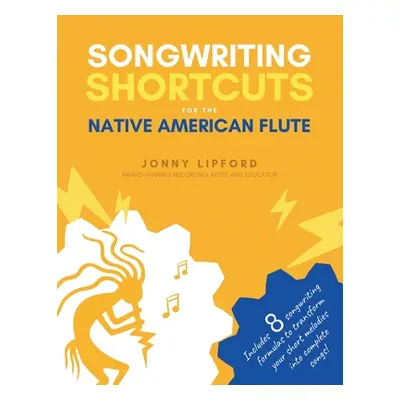 "Songwriting Shortcuts for the Native American Flute" - "" ("Lipford Jonny")(Paperback)