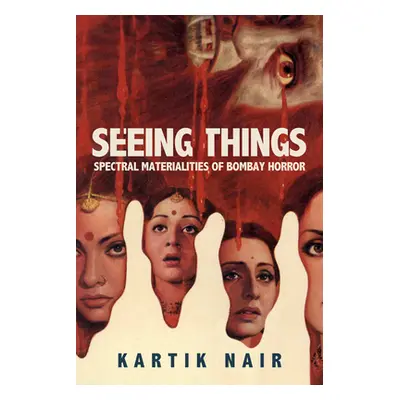 "Seeing Things: Spectral Materialities of Bombay Horror" - "" ("Nair Kartik")(Pevná vazba)