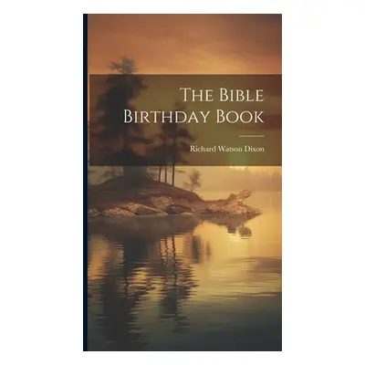 "The Bible Birthday Book" - "" ("Dixon Richard Watson")(Pevná vazba)