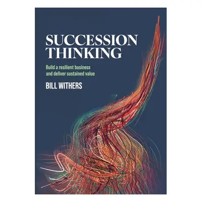 "Succession Thinking: Build a resilient business and deliver sustained value" - "" ("Withers Bil