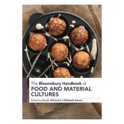 "The Bloomsbury Handbook of Food and Material Cultures" - "" ("Mihalache Irina D.")(Pevná vazba)