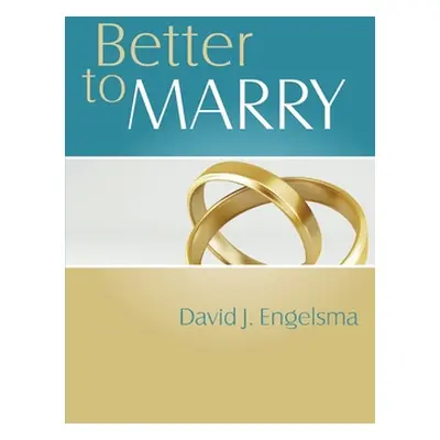 "Better to Marry: Sex and Marriage in 1 Corinthians 6 and 7" - "" ("Engelsma David J.")(Paperbac