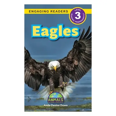 "Eagles: Animals That Make a Difference! (Engaging Readers, Level 3)" - "" ("Down Ande Denise")(