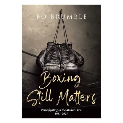 "Boxing Still Matters: Prize fighting in the Modern Era 1981-2021" - "" ("Brumble Bo")(Paperback