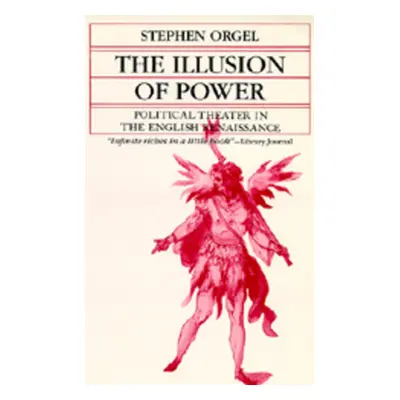 "The Illusion of Power: Political Theater in the English Renaissance" - "" ("Orgel Stephen")(Pap