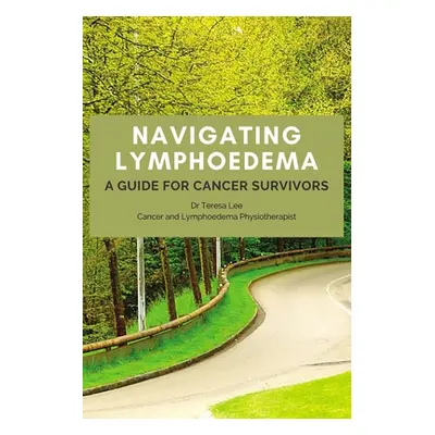 "Navigating Lymphoedema - A Guide for Cancer Survivors" - "" ("Lee Teresa")(Paperback)