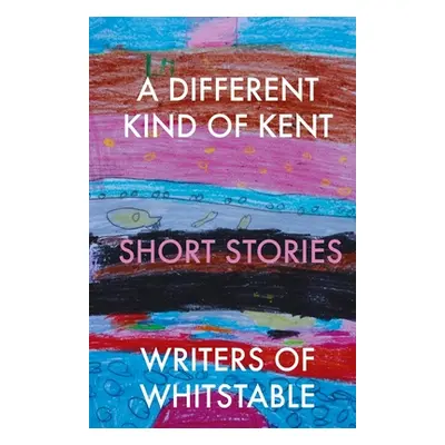 "A Different Kind of Kent" - "" ("Whitstable Writers of")(Paperback)