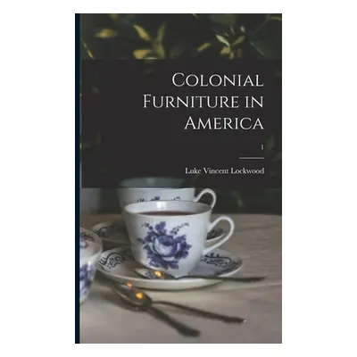 "Colonial Furniture in America; 1" - "" ("Lockwood Luke Vincent 1872-")(Paperback)