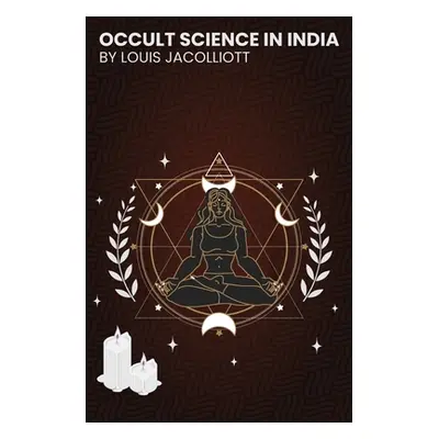 "Occult Science in India: and Among the Ancients" - "" ("Louis Jacolliot")(Paperback)