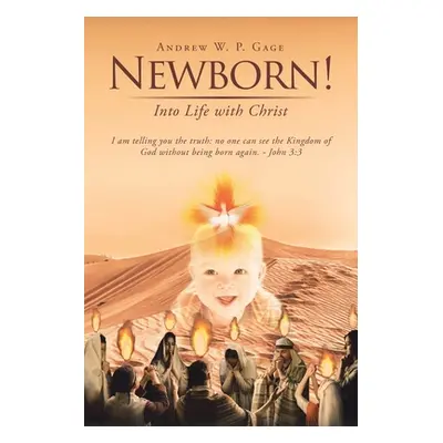 "Newborn!: Into Life with Christ" - "" ("Gage Andrew W. P.")(Paperback)