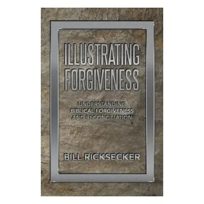 "Illustrating Forgiveness: Understanding Biblical Forgiveness and Reconciliation" - "" ("Ricksec