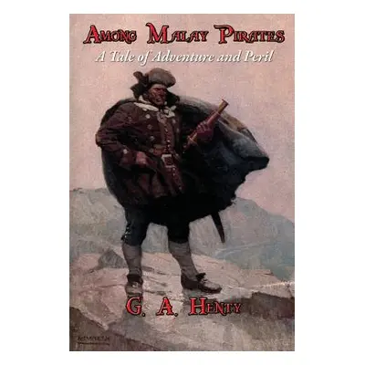 "Among Malay Pirates: A Tale of Adventure and Peril" - "" ("Henty G. a.")(Paperback)