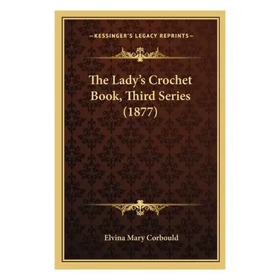 "The Lady's Crochet Book, Third Series (1877)" - "" ("Corbould Elvina Mary")(Paperback)